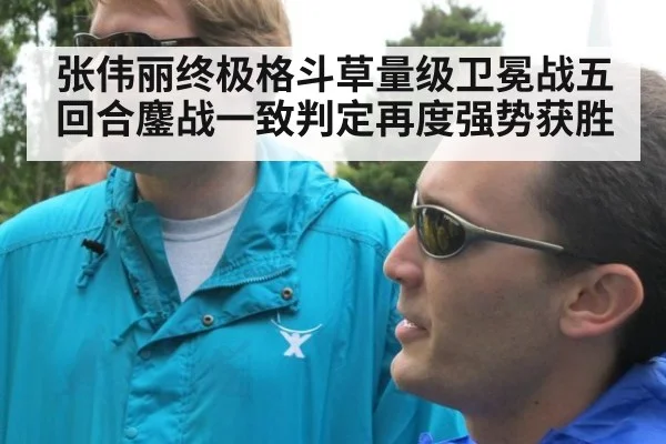 张伟丽终极格斗草量级卫冕战五回合鏖战一致判定再度强势获胜