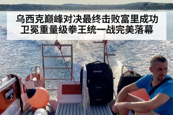 乌西克巅峰对决最终击败富里成功卫冕重量级拳王统一战完美落幕