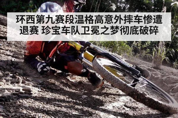环西第九赛段温格高意外摔车惨遭退赛 珍宝车队卫冕之梦彻底破碎
